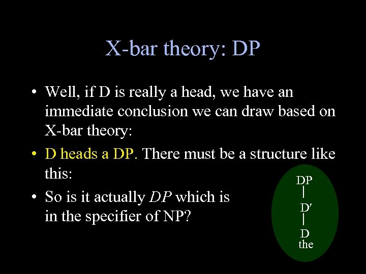 X-bar theory: DP • Well, if D is really a head, we have an