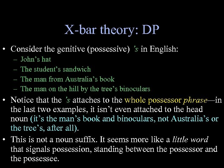 X-bar theory: DP • Consider the genitive (possessive) ’s in English: – – John’s