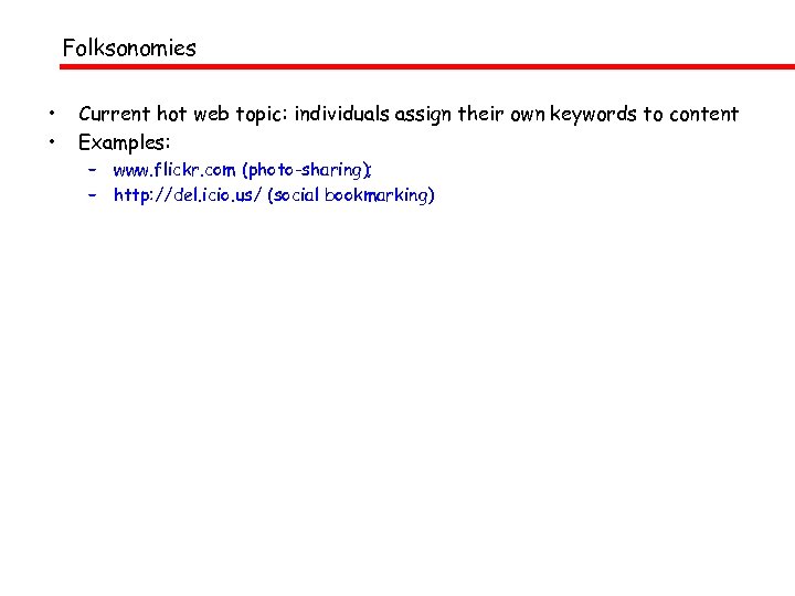 Folksonomies • • Current hot web topic: individuals assign their own keywords to content