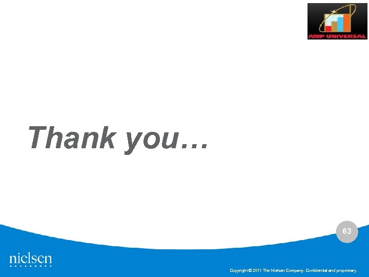 Thank you… 63 Copyright © 2011 The Nielsen Company. Confidential and proprietary. 