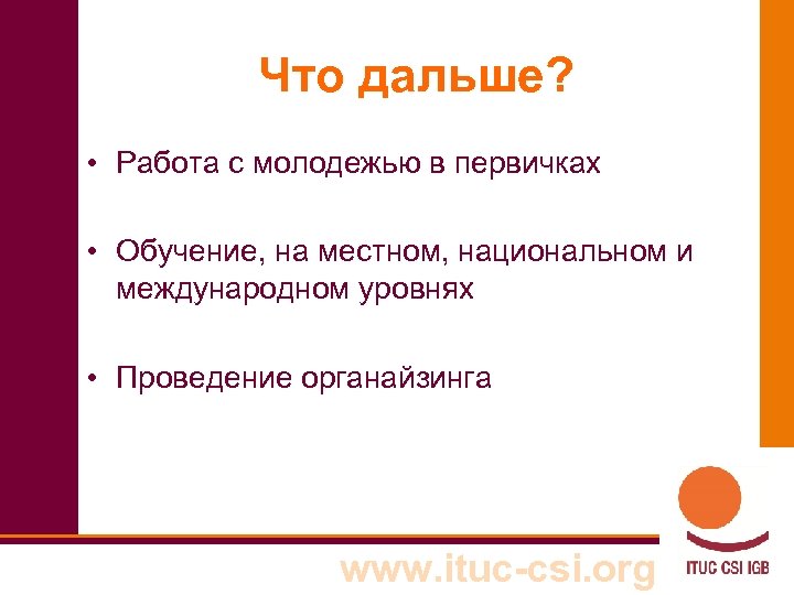 Что дальше? • Работа с молодежью в первичках • Обучение, на местном, национальном и