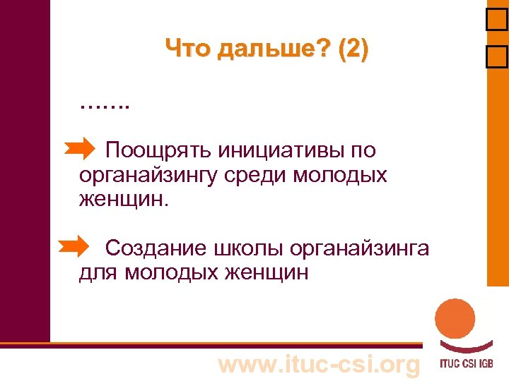 Что дальше? (2) ……. Поощрять инициативы по органайзингу среди молодых женщин. Создание школы органайзинга