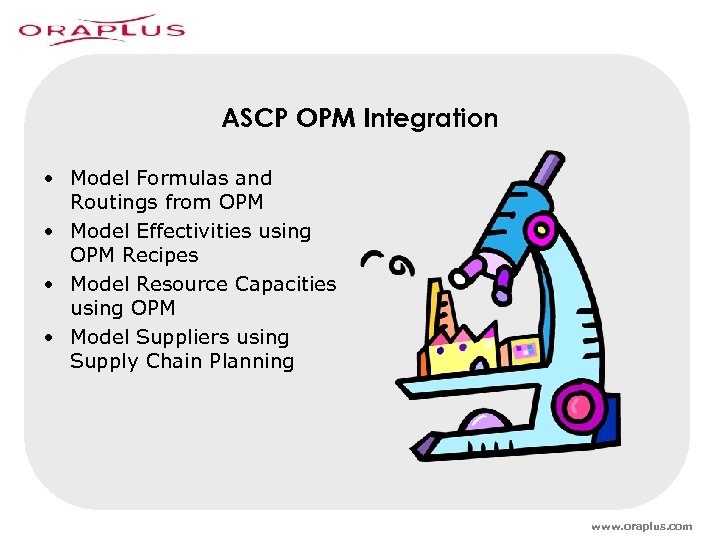 ASCP OPM Integration • Model Formulas and Routings from OPM • Model Effectivities using