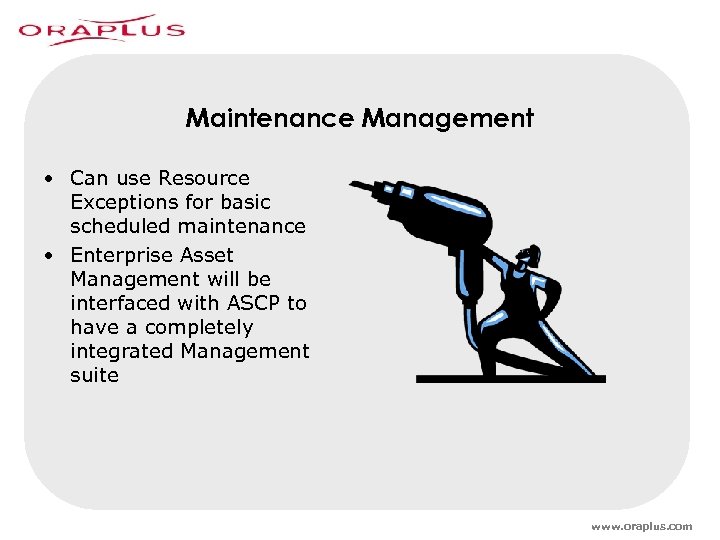 Maintenance Management • Can use Resource Exceptions for basic scheduled maintenance • Enterprise Asset