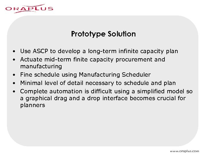 Prototype Solution • Use ASCP to develop a long-term infinite capacity plan • Actuate