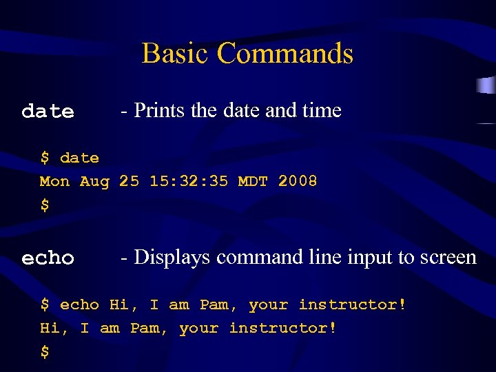 Basic Commands date - Prints the date and time $ date Mon Aug 25