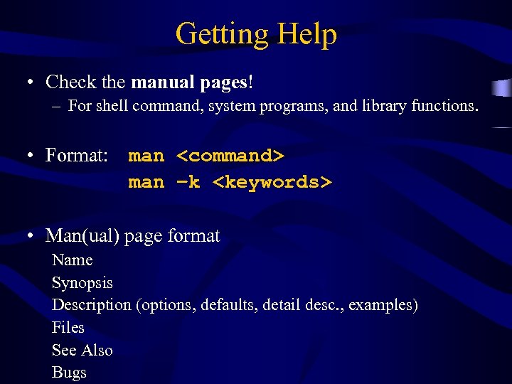 Getting Help • Check the manual pages! – For shell command, system programs, and