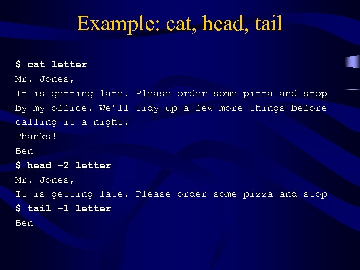 Example: cat, head, tail $ cat letter Mr. Jones, It is getting late. Please