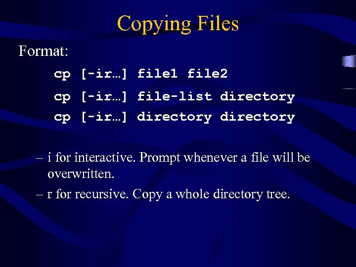 Copying Files Format: cp [-ir…] file 1 file 2 cp [-ir…] file-list directory cp