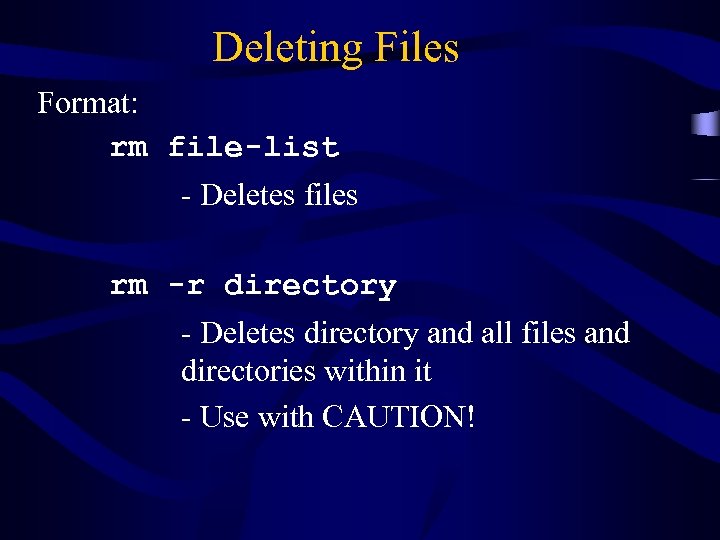 Deleting Files Format: rm file-list - Deletes files rm -r directory - Deletes directory