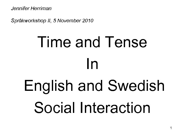 Jennifer Herriman Språkworkshop II, 5 November 2010 Time and Tense In English and Swedish