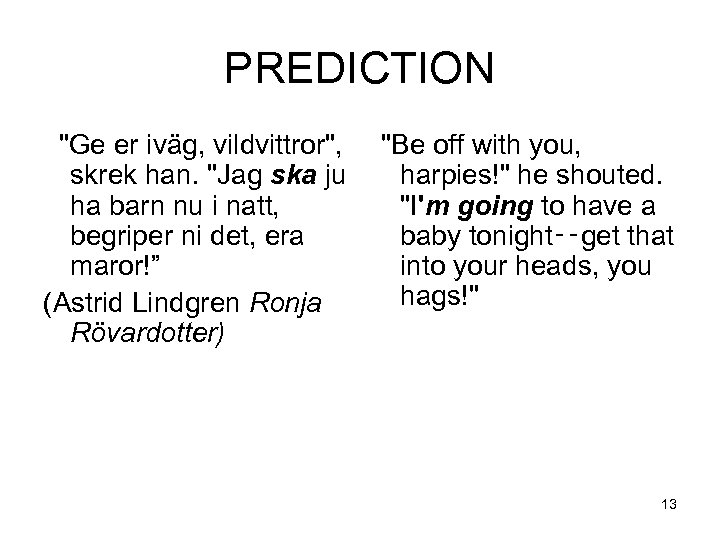 PREDICTION "Ge er iväg, vildvittror", "Be off with you, skrek han. "Jag ska ju