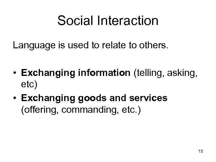 Social Interaction Language is used to relate to others. • Exchanging information (telling, asking,