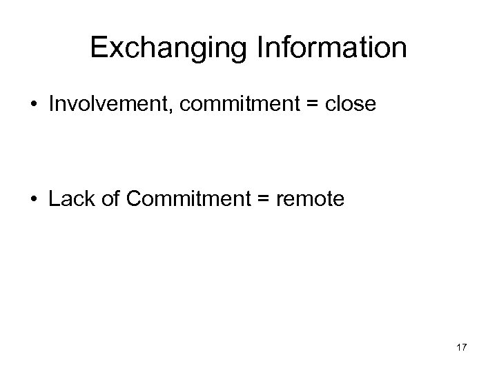 Exchanging Information • Involvement, commitment = close • Lack of Commitment = remote 17