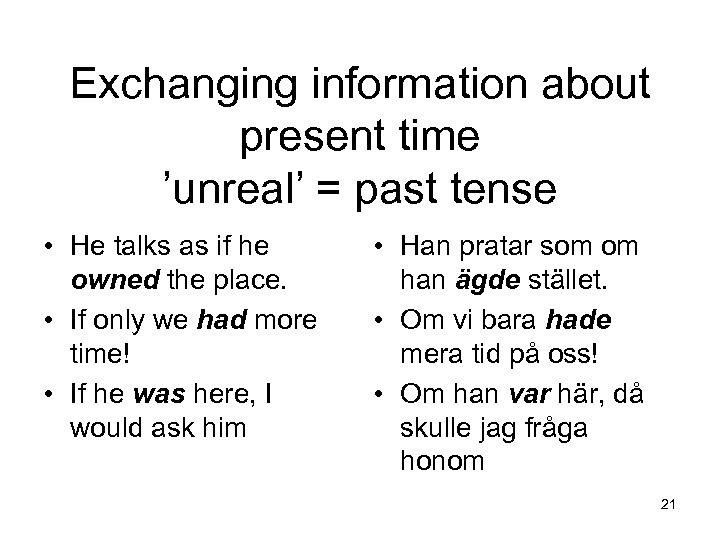 Exchanging information about present time ’unreal’ = past tense • He talks as if