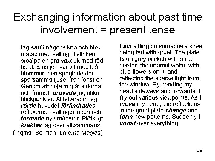 Exchanging information about past time involvement = present tense Jag satt i någons knä