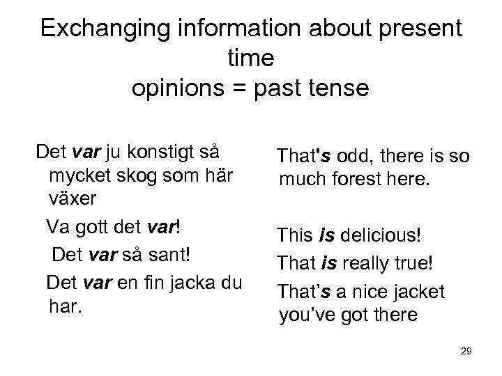 Exchanging information about present time opinions = past tense Det var ju konstigt så