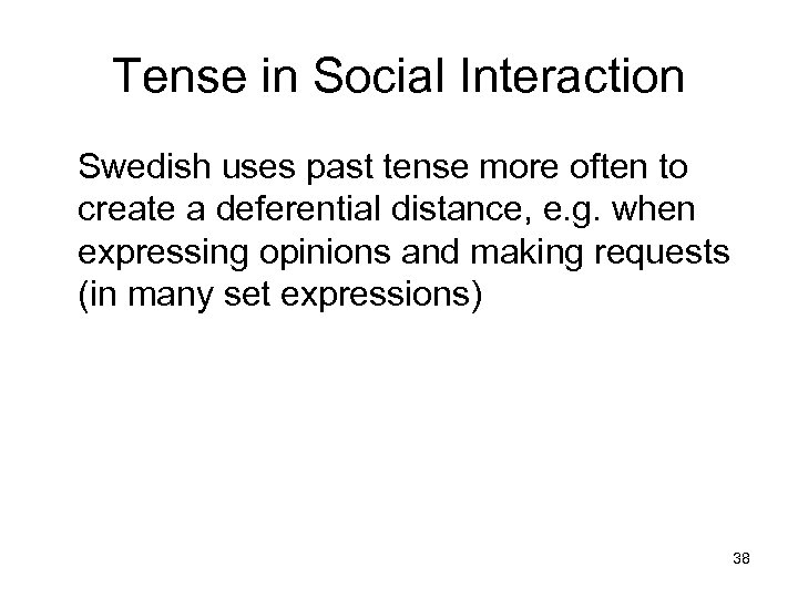 Tense in Social Interaction Swedish uses past tense more often to create a deferential