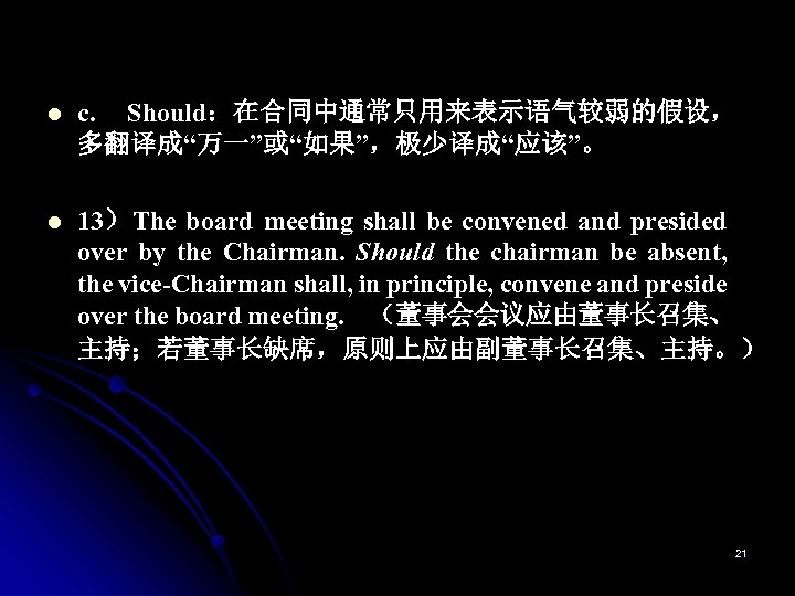 l c. Should：在合同中通常只用来表示语气较弱的假设， 多翻译成“万一”或“如果”，极少译成“应该”。 l 13）The board meeting shall be convened and presided over