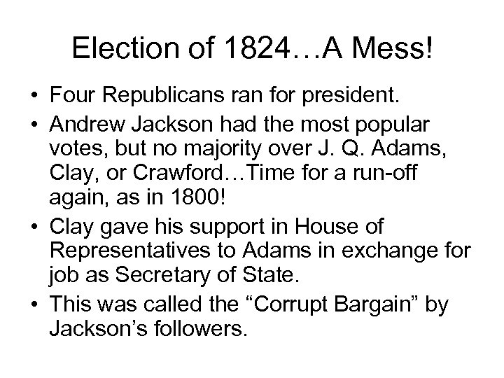 Election of 1824…A Mess! • Four Republicans ran for president. • Andrew Jackson had