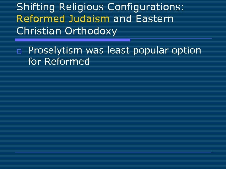 Shifting Religious Configurations: Reformed Judaism and Eastern Christian Orthodoxy o Proselytism was least popular