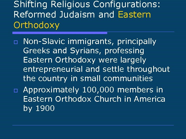 Shifting Religious Configurations: Reformed Judaism and Eastern Orthodoxy o o Non-Slavic immigrants, principally Greeks