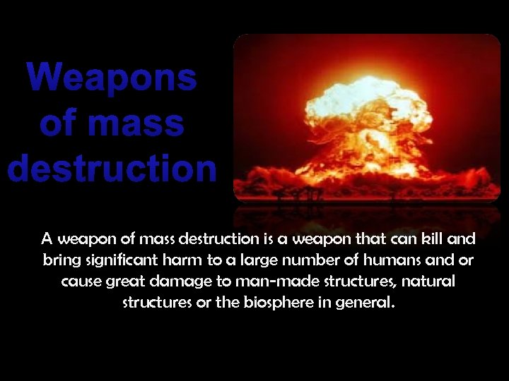 Weapons of mass destruction A weapon of mass destruction is a weapon that can