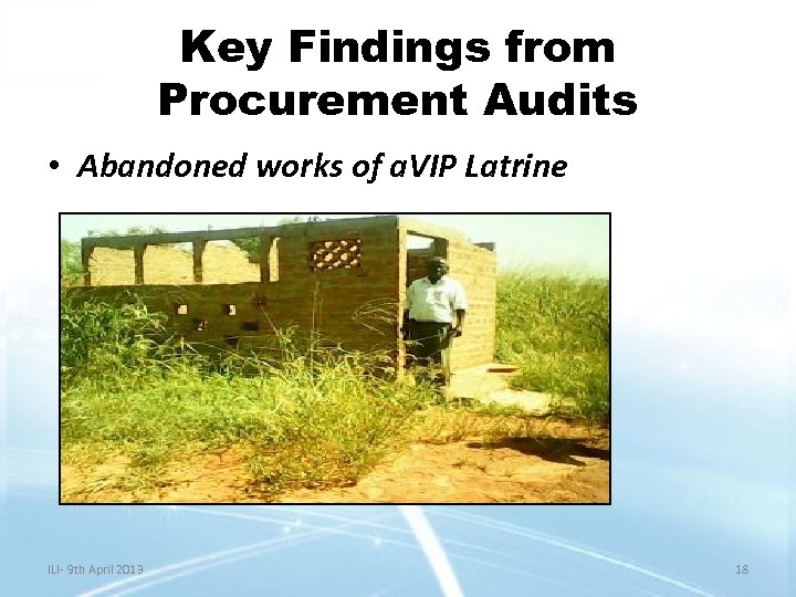 Key Findings from Procurement Audits • Abandoned works of a. VIP Latrine ILI- 9