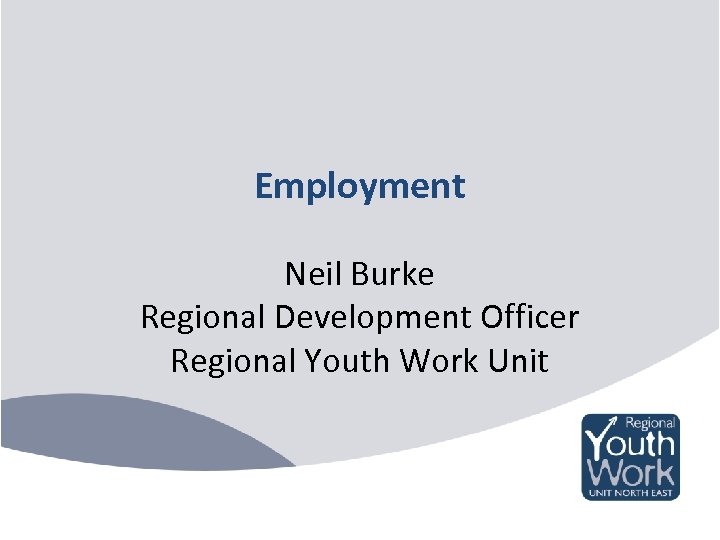 Employment Neil Burke Regional Development Officer Regional Youth Work Unit 