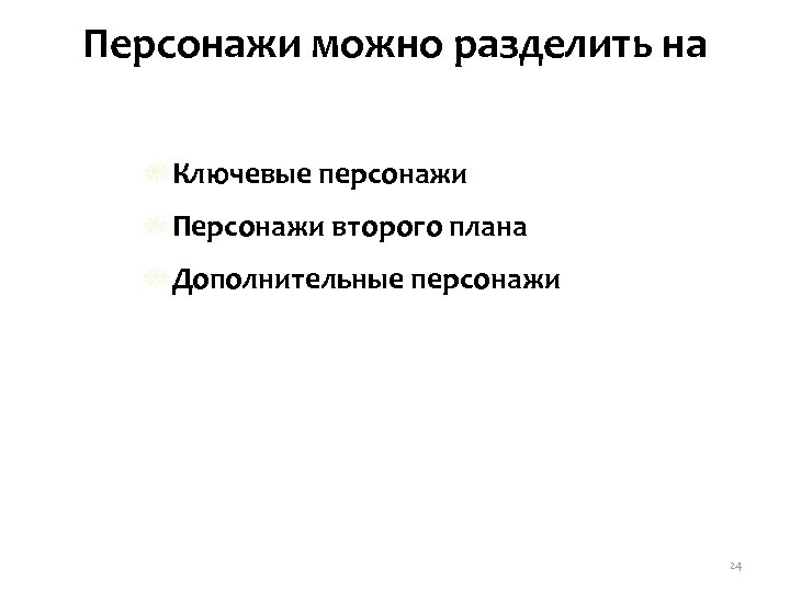 Персонажи можно разделить на Ключевые персонажи Персонажи второго плана Дополнительные персонажи 24 