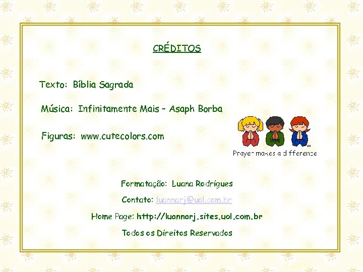 CRÉDITOS Texto: Bíblia Sagrada Música: Infinitamente Mais – Asaph Borba Esse slide foi feito