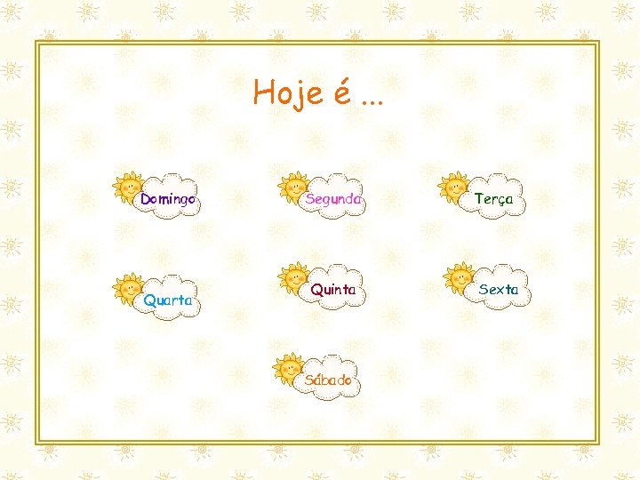 Hoje é. . . Domingo Segunda Esse slide foi feito por Luana Rodrigues Terça