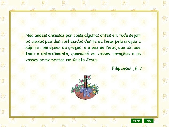 Não andeis ansiosos por coisa alguma; antes em tudo sejam os vossos pedidos conhecidos