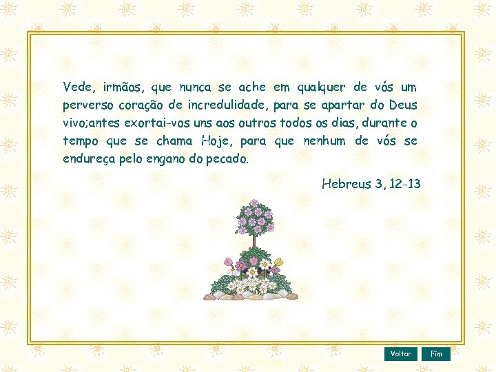 Vede, irmãos, que nunca se ache em qualquer de vós um perverso coração de