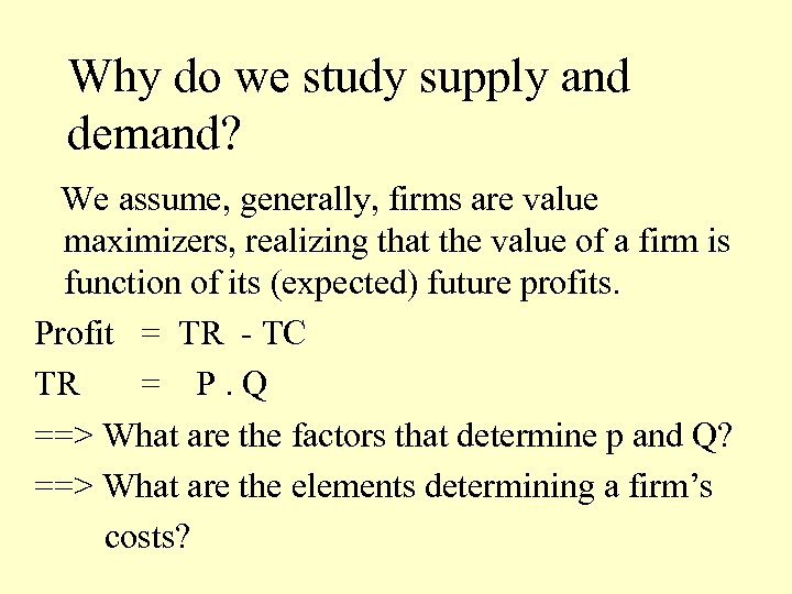 Why do we study supply and demand? We assume, generally, firms are value maximizers,