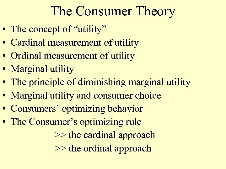 The Consumer Theory • • The concept of “utility” Cardinal measurement of utility Ordinal