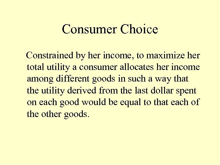Consumer Choice Constrained by her income, to maximize her total utility a consumer allocates