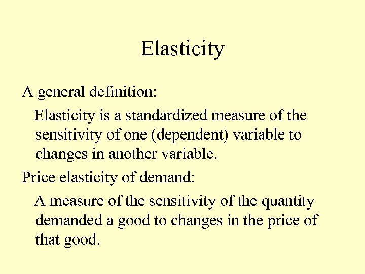 Elasticity A general definition: Elasticity is a standardized measure of the sensitivity of one