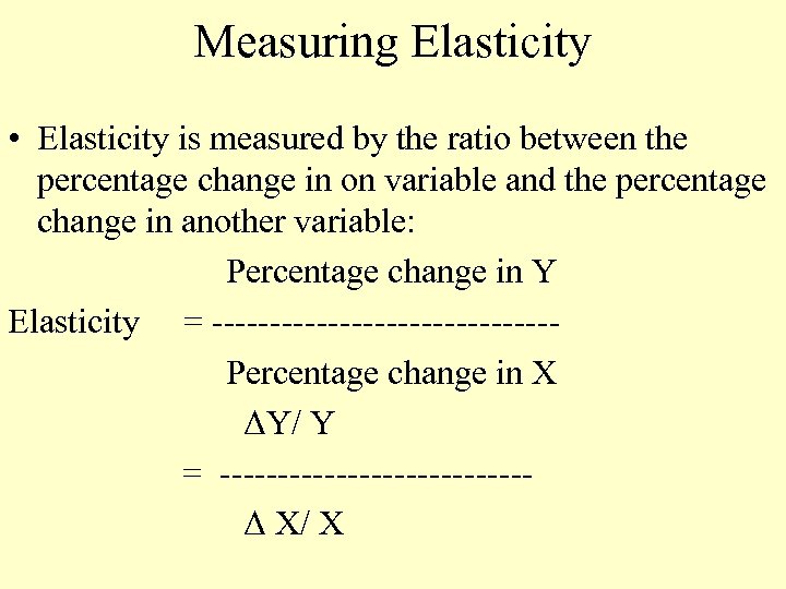 Measuring Elasticity • Elasticity is measured by the ratio between the percentage change in