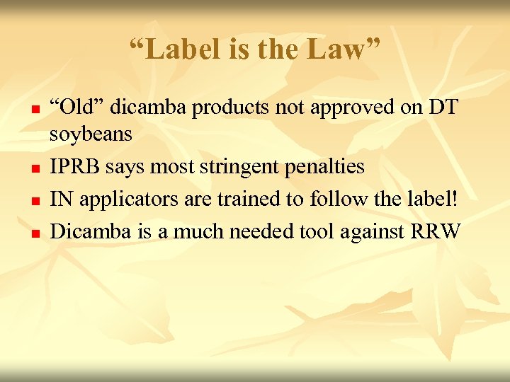 “Label is the Law” n n “Old” dicamba products not approved on DT soybeans