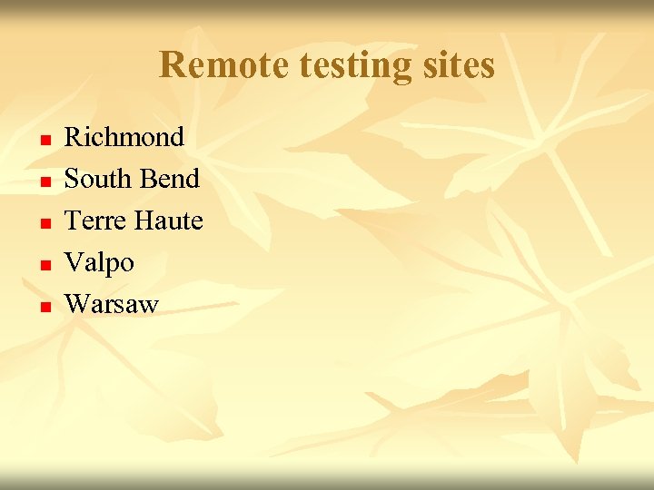Remote testing sites n n n Richmond South Bend Terre Haute Valpo Warsaw 