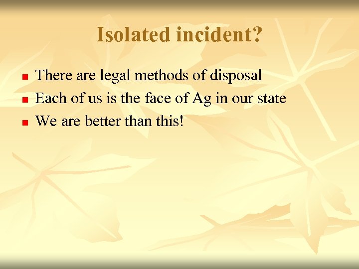 Isolated incident? n n n There are legal methods of disposal Each of us