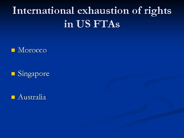 International exhaustion of rights in US FTAs n Morocco n Singapore n Australia 