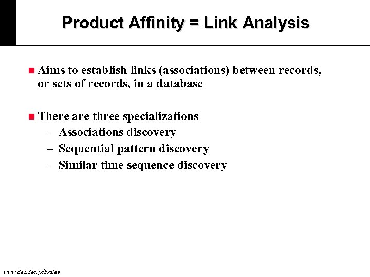 Product Affinity = Link Analysis n Aims to establish links (associations) between records, or