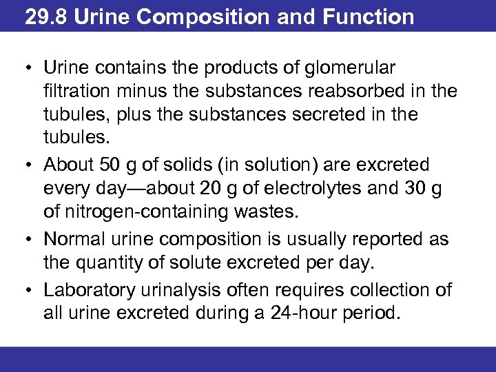 29. 8 Urine Composition and Function • Urine contains the products of glomerular filtration