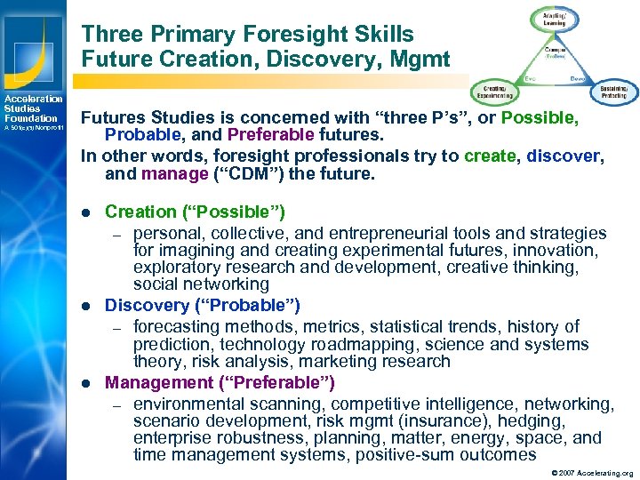 Three Primary Foresight Skills Future Creation, Discovery, Mgmt Acceleration Studies Foundation A 501(c)(3) Nonprofit
