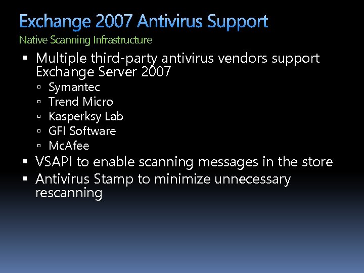 Exchange 2007 Antivirus Support Native Scanning Infrastructure Multiple third-party antivirus vendors support Exchange Server