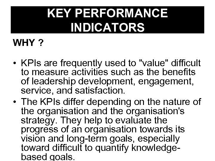 KEY PERFORMANCE INDICATORS WHY ? • KPIs are frequently used to 