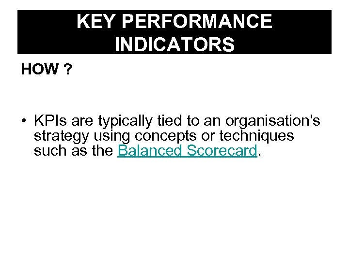 KEY PERFORMANCE INDICATORS HOW ? • KPIs are typically tied to an organisation's strategy