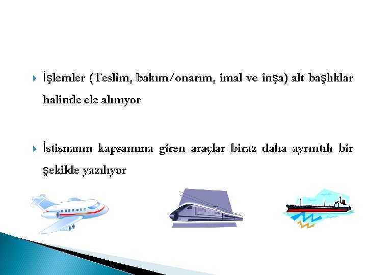  İşlemler (Teslim, bakım/onarım, imal ve inşa) alt başlıklar halinde ele alınıyor İstisnanın kapsamına